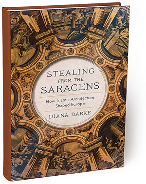 Stealing from the Saracens: How Islamic Architecture Shaped Europe