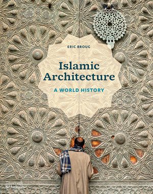 Islamic Architecture: A World History
Eric Broug. - Thames & Hudson, 2023.